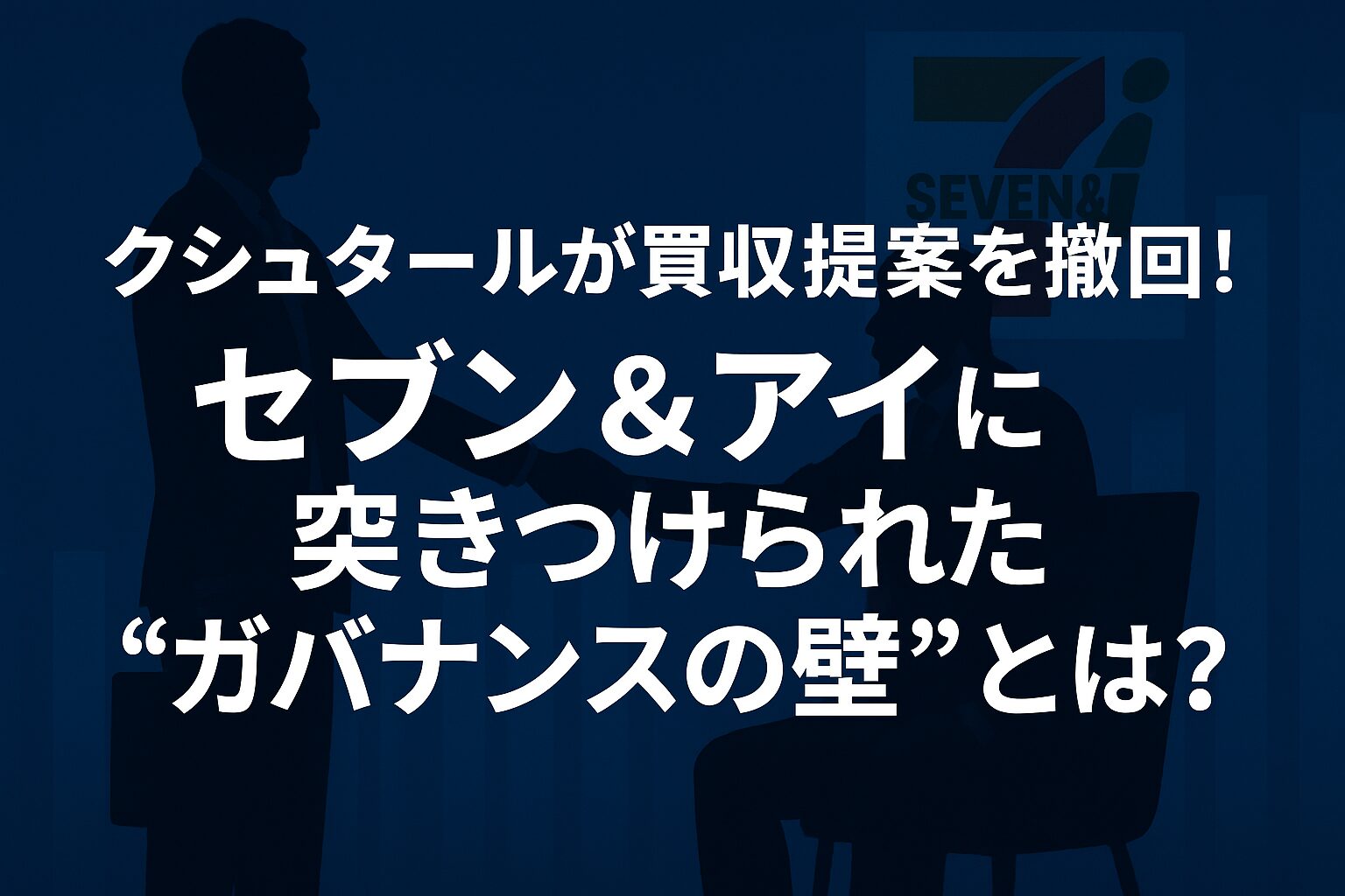 クシュタールが買収提案を撤回！セブン＆アイに突きつけられた“ガバナンスの壁”とは？」というタイトルが中央に小さく配置された、企業対立を象徴するようなビジネスイメージのアイキャッチ画像。背景には対峙するビジネスマンのシルエットと緊張感のあるグラデーション。
