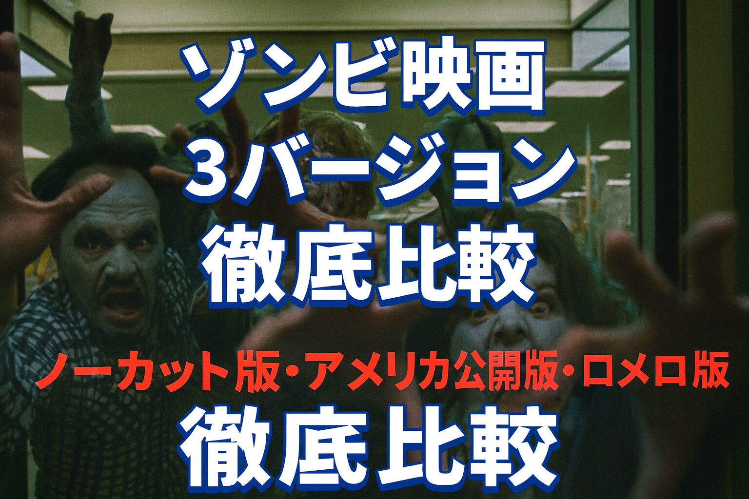 ゾンビ映画ノーカット版・アメリカ公開版・ロメロ版の違いを比較する記事のアイキャッチ。迫り来るゾンビのシーンと解説テキスト