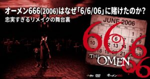 「『オーメン666(2006)はなぜ「6/6/06」に賭けたのか？ 忠実すぎるリメイクの舞台裏』。映画のキービジュアルとカレンダーを組み合わせたアイキャッチ画像。」